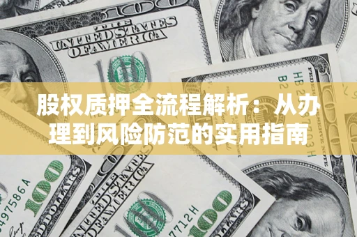 北京股权质押全流程解析：从办理到风险防范的实用指南