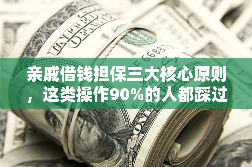 北京亲戚借钱担保三大核心原则，这类操作90%的人都踩过坑！附法院判决案例