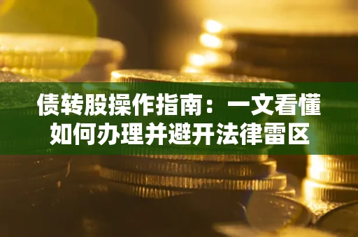 北京债转股操作指南：一文看懂如何办理并避开法律雷区