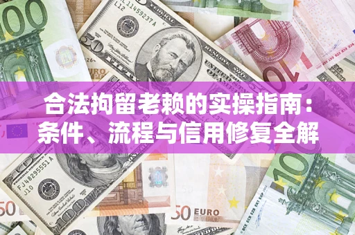 北京合法拘留老赖的实操指南:条件、流程与信用修复全解析 北京合法拘留老赖的实操指南:条件、流程与信用修复全解析