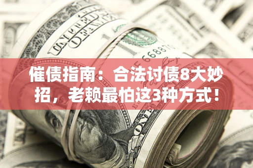北京催债指南：合法讨债8大妙招，老赖最怕这3种方式！