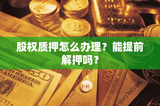 北京股权质押怎么办理？能提前解押吗？
