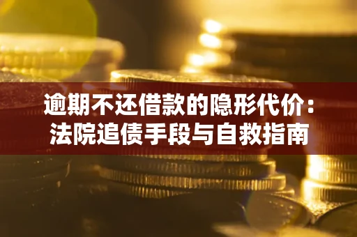 北京逾期不还借款的隐形代价：法院追债手段与自救指南