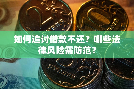 北京如何追讨借款不还？哪些法律风险需防范？